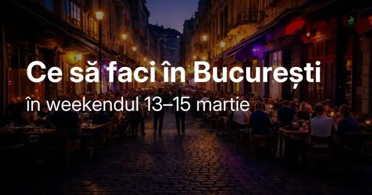 Weekend-ul 13–15 martie în București: idei de ieșiri