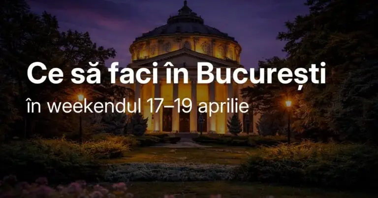 Ce să faci în București în weekendul 17–19 aprilie
