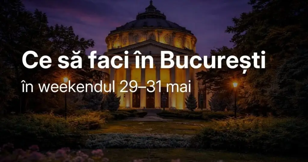 Weekend în București: 5 idei pentru 29-31 mai - Timp liber